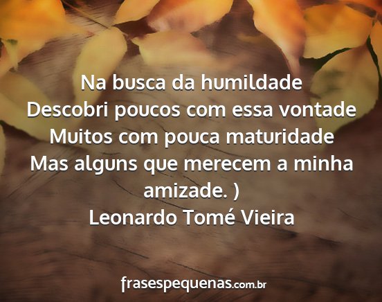 Leonardo Tomé Vieira - Na busca da humildade Descobri poucos com essa...