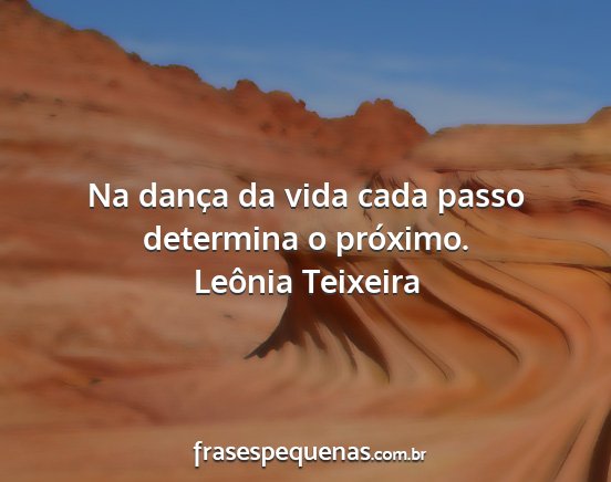 Leônia Teixeira - Na dança da vida cada passo determina o próximo....