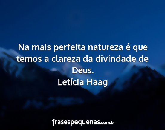 Letícia Haag - Na mais perfeita natureza é que temos a clareza...