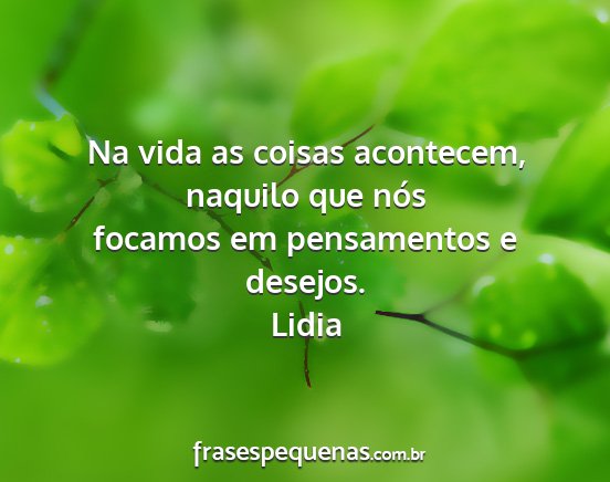 Lidia - Na vida as coisas acontecem, naquilo que nós...