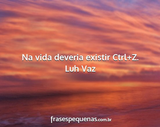 Luh Vaz - Na vida deveria existir Ctrl+Z....