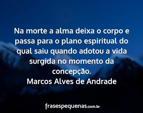 Marcos Alves de Andrade - Na morte a alma deixa o corpo e passa para o...