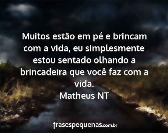 Matheus NT - Muitos estão em pé e brincam com a vida, eu...