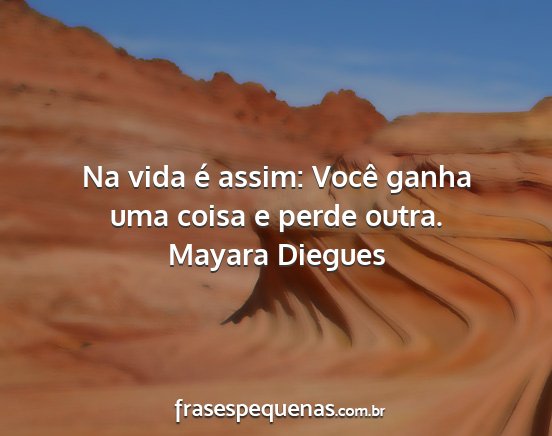 Mayara Diegues - Na vida é assim: Você ganha uma coisa e perde...