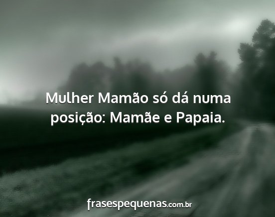 Mulher Mamão só dá numa posição: Mamãe e...