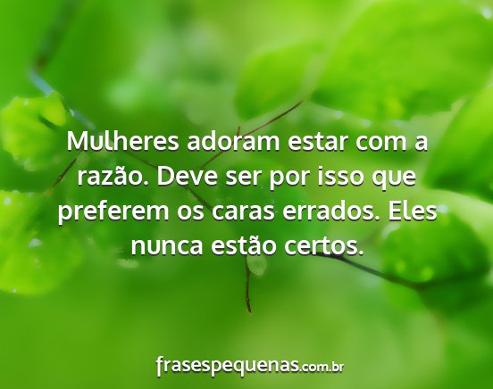 Mulheres adoram estar com a razão. Deve ser por...
