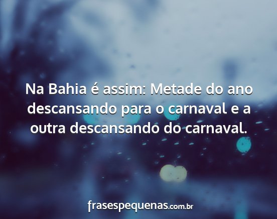 Na Bahia é assim: Metade do ano descansando para...