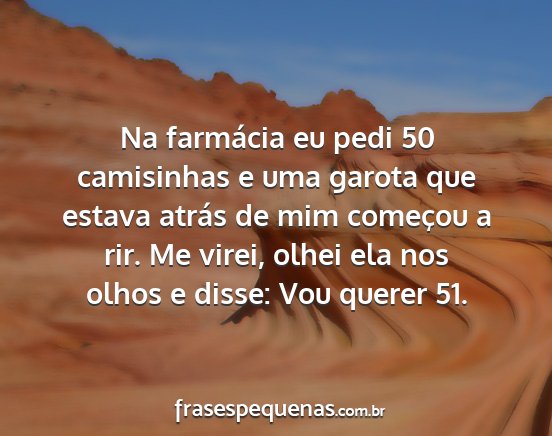 Na farmácia eu pedi 50 camisinhas e uma garota...