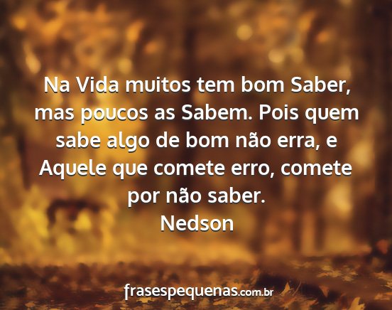 Nedson - Na Vida muitos tem bom Saber, mas poucos as...