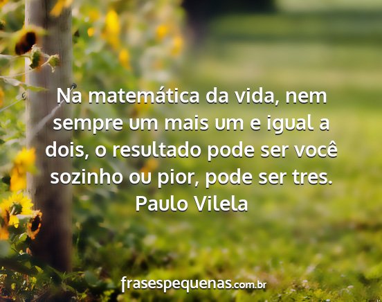 Paulo Vilela - Na matemática da vida, nem sempre um mais um e...