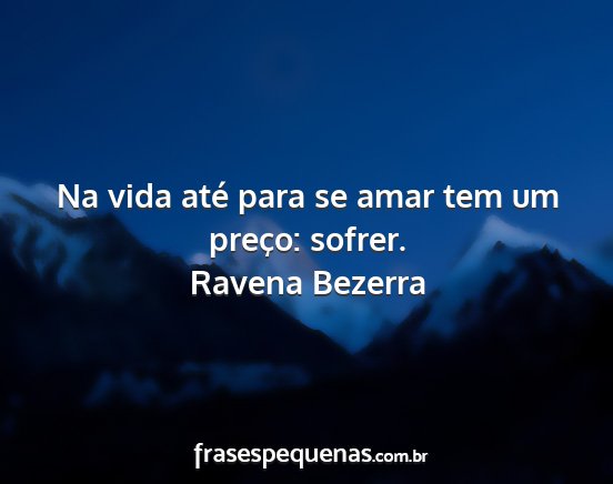 Ravena Bezerra - Na vida até para se amar tem um preço: sofrer....