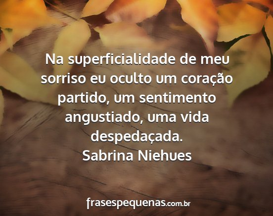 Sabrina Niehues - Na superficialidade de meu sorriso eu oculto um...