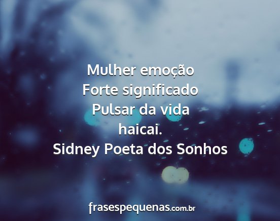 Sidney Poeta dos Sonhos - Mulher emoção Forte significado Pulsar da vida...