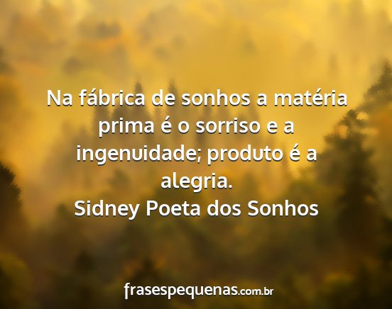 Sidney Poeta dos Sonhos - Na fábrica de sonhos a matéria prima é o...