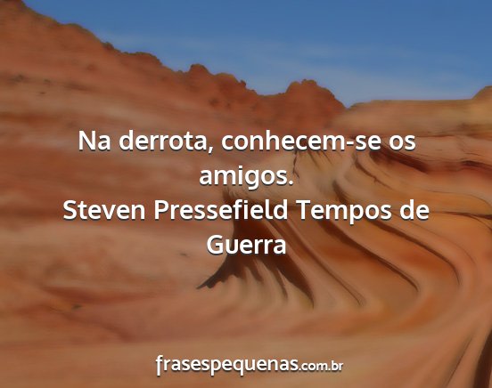 Steven Pressefield Tempos de Guerra - Na derrota, conhecem-se os amigos....