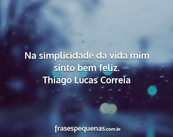 Thiago Lucas Correia - Na simplicidade da vida mim sinto bem feliz....
