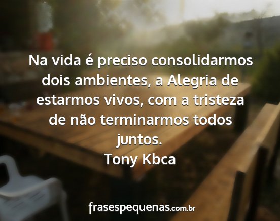 Tony Kbca - Na vida é preciso consolidarmos dois ambientes,...