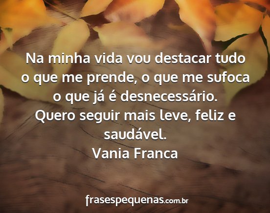 Vania Franca - Na minha vida vou destacar tudo o que me prende,...