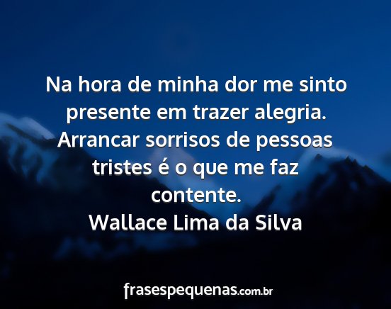 Wallace Lima da Silva - Na hora de minha dor me sinto presente em trazer...