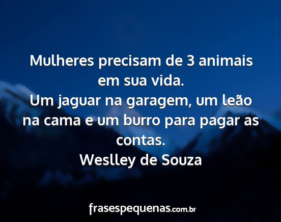 Weslley de Souza - Mulheres precisam de 3 animais em sua vida. Um...