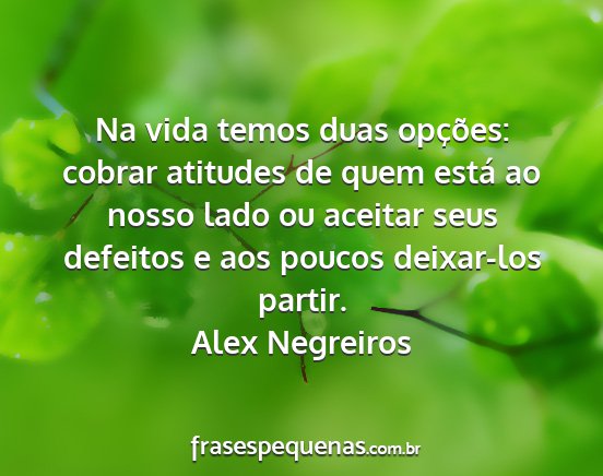 Alex Negreiros - Na vida temos duas opções: cobrar atitudes de...