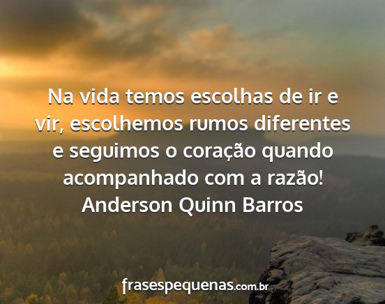 Anderson Quinn Barros - Na vida temos escolhas de ir e vir, escolhemos...