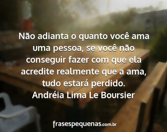 Andréia Lima Le Boursier - Não adianta o quanto você ama uma pessoa, se...