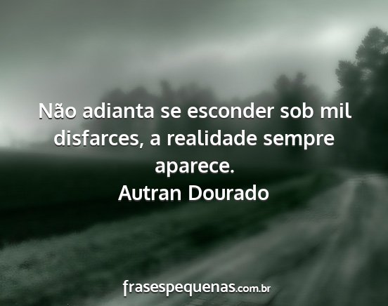 Autran Dourado - Não adianta se esconder sob mil disfarces, a...