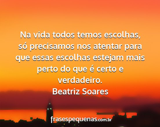 Beatriz Soares - Na vida todos temos escolhas, só precisamos nos...