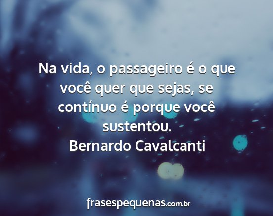 Bernardo Cavalcanti - Na vida, o passageiro é o que você quer que...