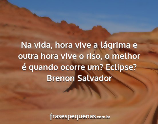 Brenon Salvador - Na vida, hora vive a lágrima e outra hora vive o...