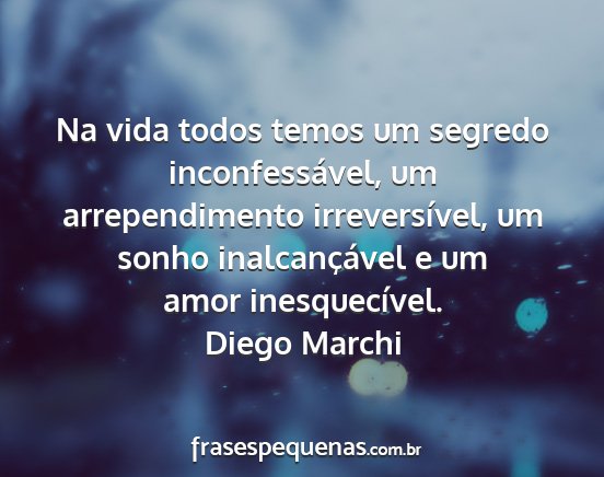 Diego Marchi - Na vida todos temos um segredo inconfessável, um...