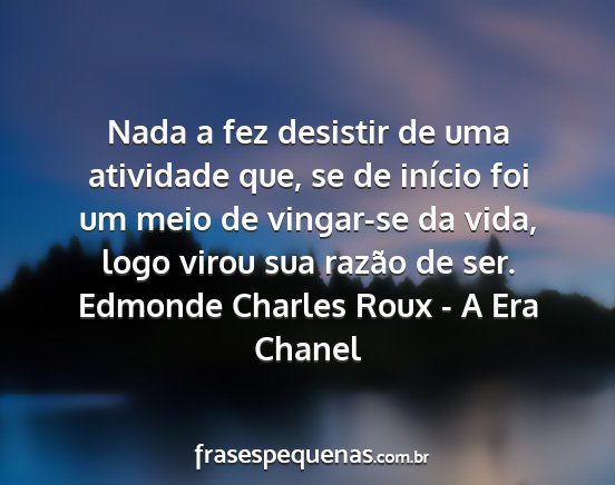 Edmonde Charles Roux - A Era Chanel - Nada a fez desistir de uma atividade que, se de...