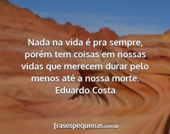 Eduardo Costa - Nada na vida é pra sempre, porém tem coisas em...