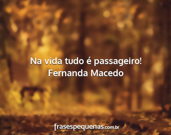 Fernanda Macedo - Na vida tudo é passageiro!...