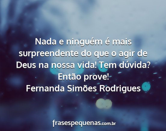 Fernanda Simões Rodrigues - Nada e ninguém é mais surpreendente do que o...