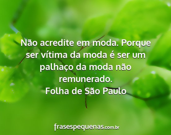 Folha de São Paulo - Não acredite em moda. Porque ser vítima da moda...