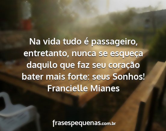 Francielle Mianes - Na vida tudo é passageiro, entretanto, nunca se...