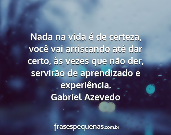 Gabriel Azevedo - Nada na vida é de certeza, você vai arriscando...