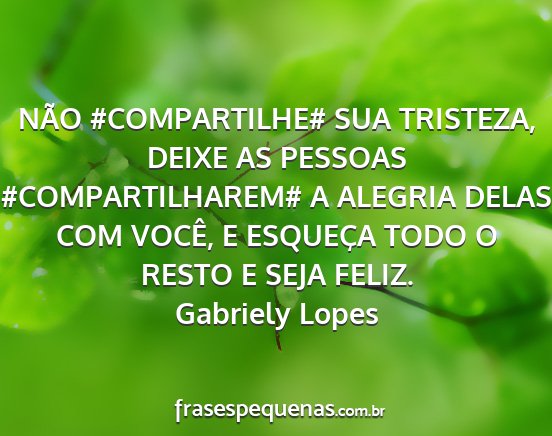 Gabriely Lopes - NÃO #COMPARTILHE# SUA TRISTEZA, DEIXE AS PESSOAS...