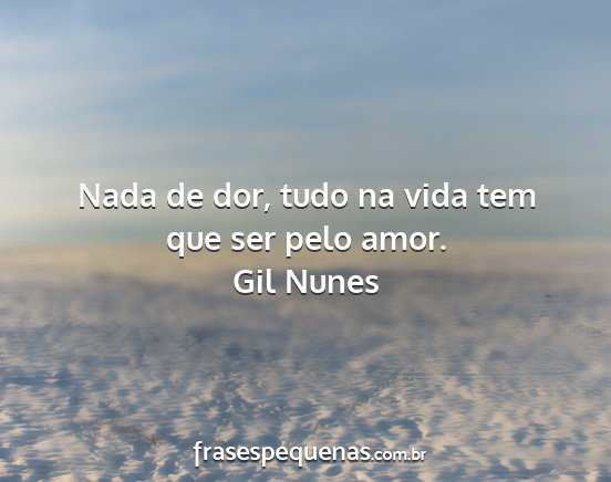 Gil Nunes - Nada de dor, tudo na vida tem que ser pelo amor....