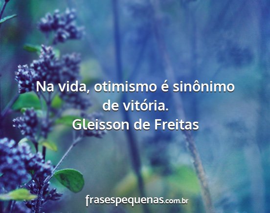 Gleisson de Freitas - Na vida, otimismo é sinônimo de vitória....