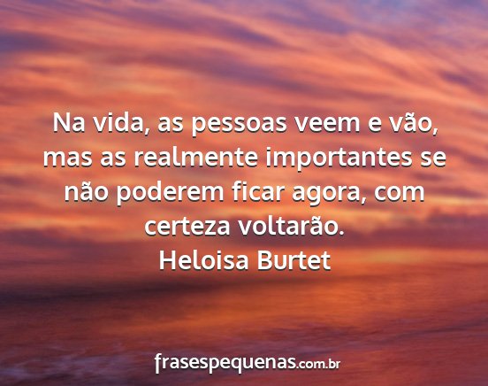 Heloisa Burtet - Na vida, as pessoas veem e vão, mas as realmente...