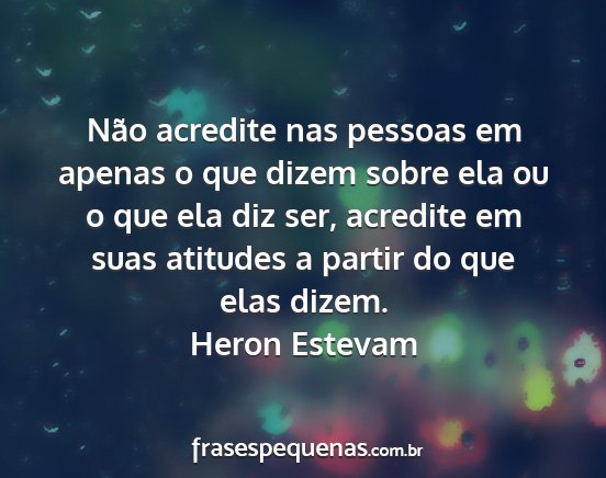 Heron Estevam - Não acredite nas pessoas em apenas o que dizem...