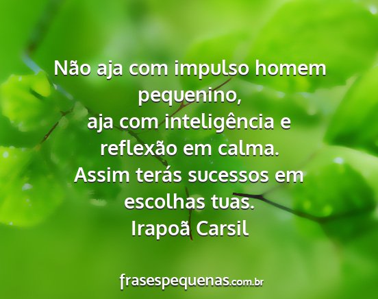 Irapoã Carsil - Não aja com impulso homem pequenino, aja com...