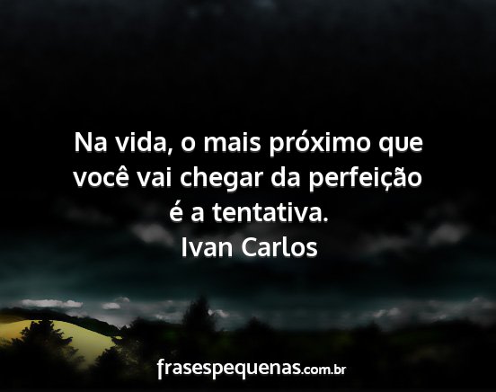 Ivan Carlos - Na vida, o mais próximo que você vai chegar da...