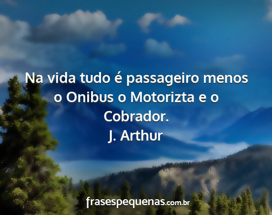 J. Arthur - Na vida tudo é passageiro menos o Onibus o...