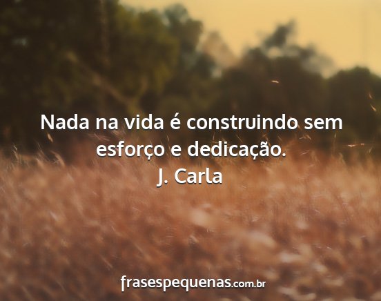 J. Carla - Nada na vida é construindo sem esforço e...