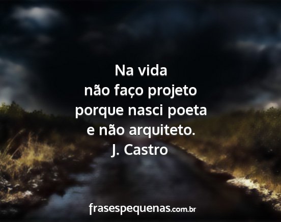 J. Castro - Na vida não faço projeto porque nasci poeta e...
