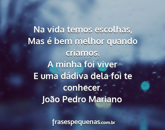 João Pedro Mariano - Na vida temos escolhas, Mas é bem melhor quando...